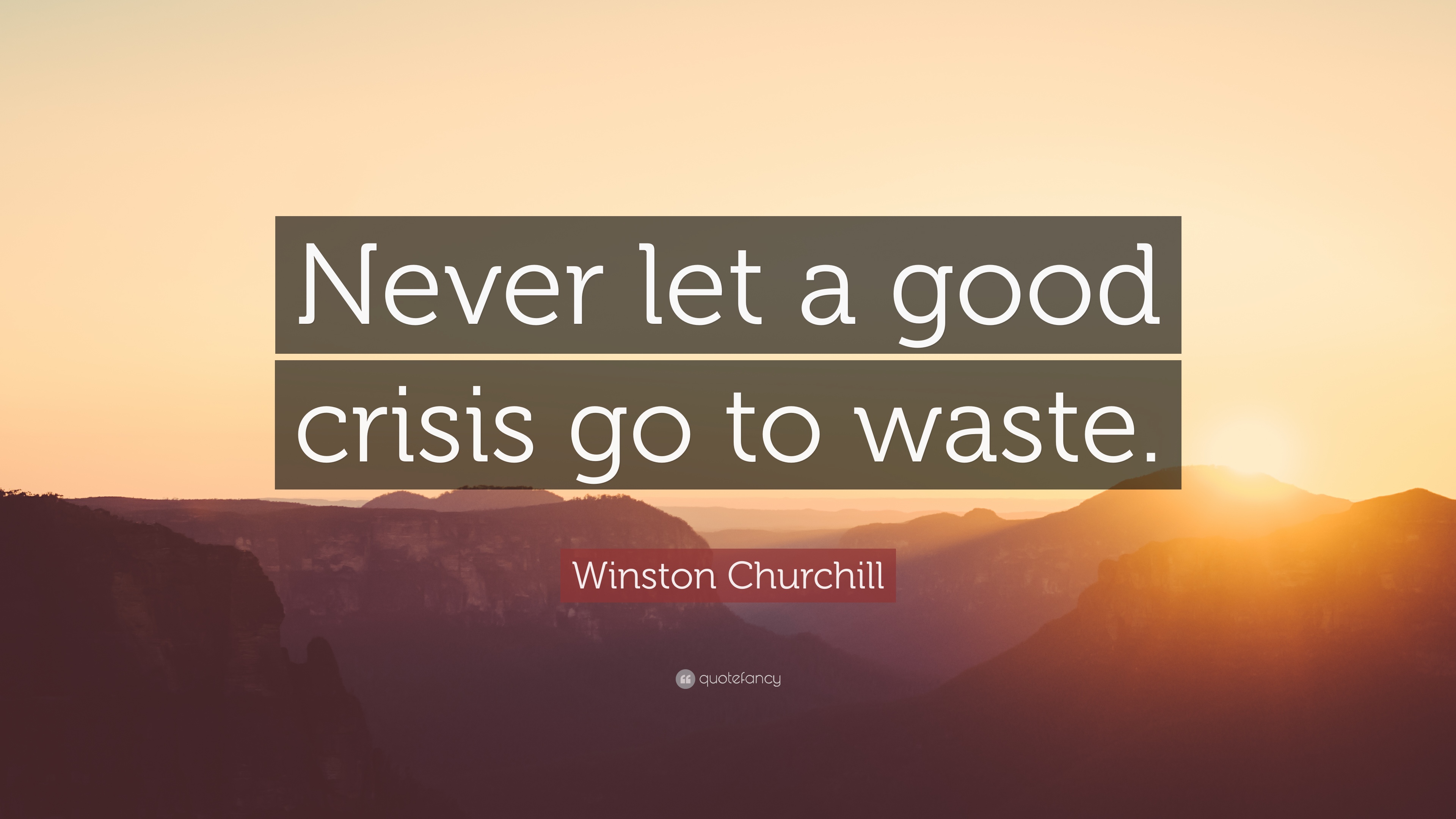 Never let a good crisis go waste